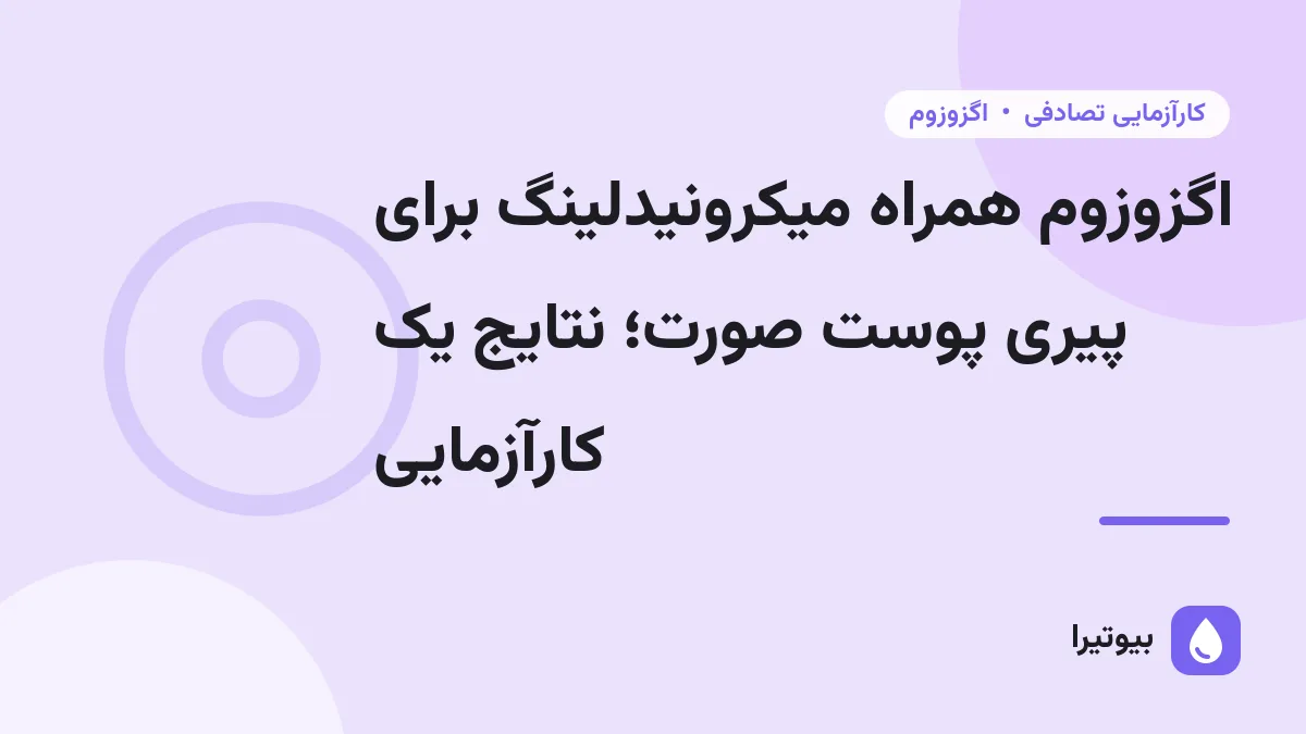 اگزوزوم همراه میکرونیدلینگ برای پیری پوست صورت؛ نتایج یک کارآزمایی