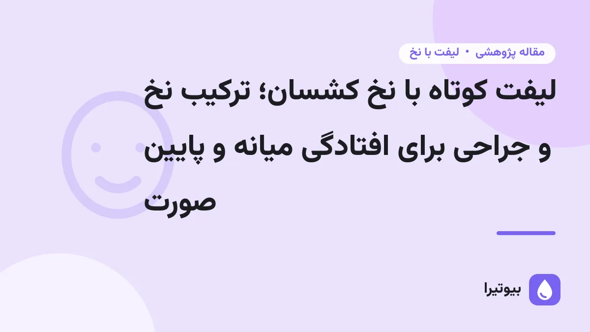 لیفت کوتاه با نخ کشسان؛ ترکیب نخ و جراحی برای افتادگی میانه و پایین صورت