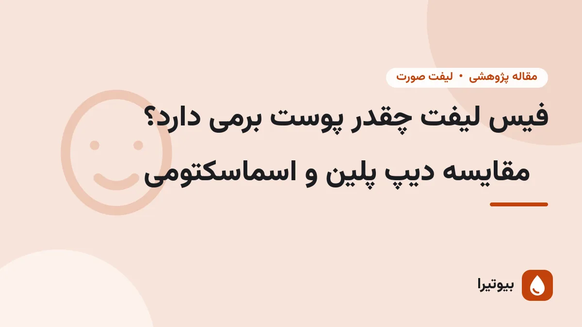 فیس لیفت چقدر پوست برمی دارد؟ مقایسه دیپ پلین و اسماسکتومی