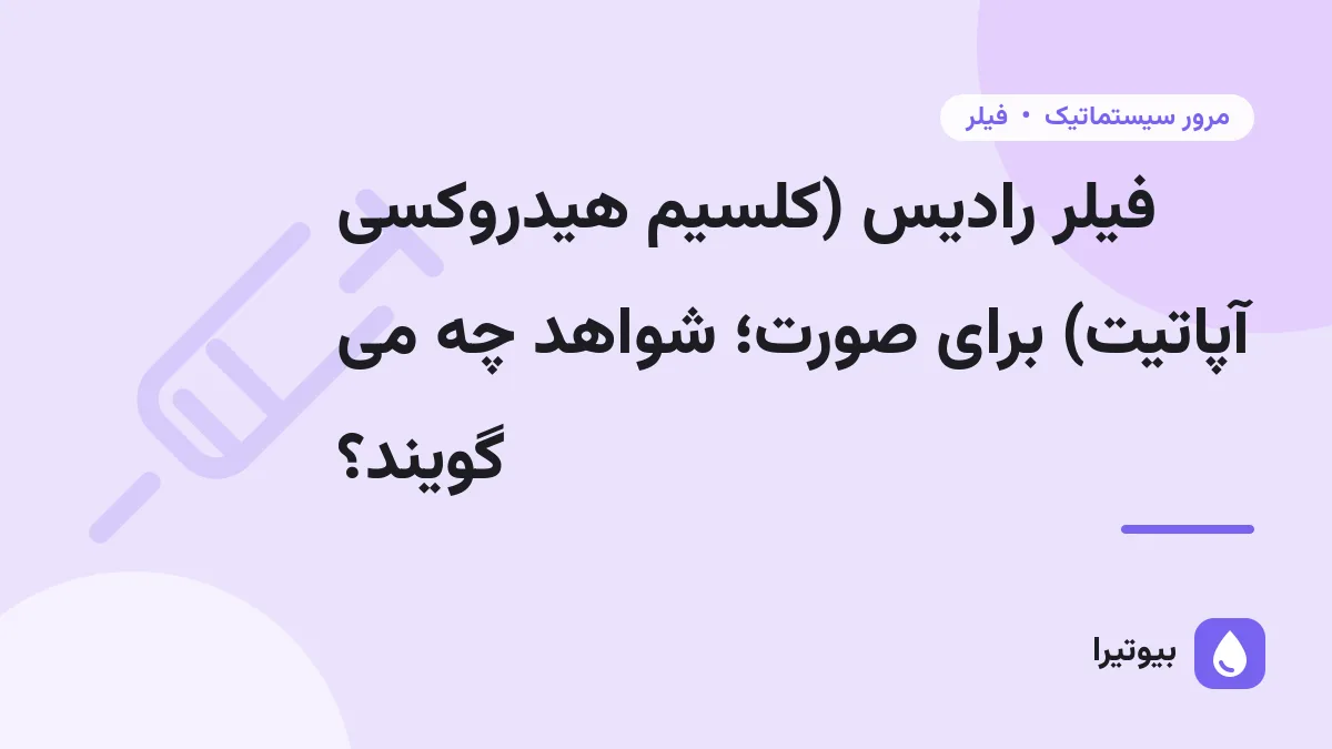 فیلر رادیس (کلسیم هیدروکسی آپاتیت) برای صورت؛ شواهد چه می گویند؟